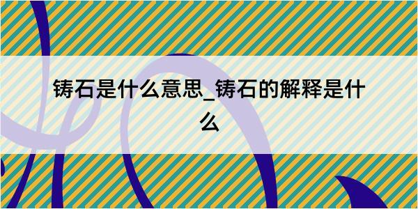 铸石是什么意思_铸石的解释是什么