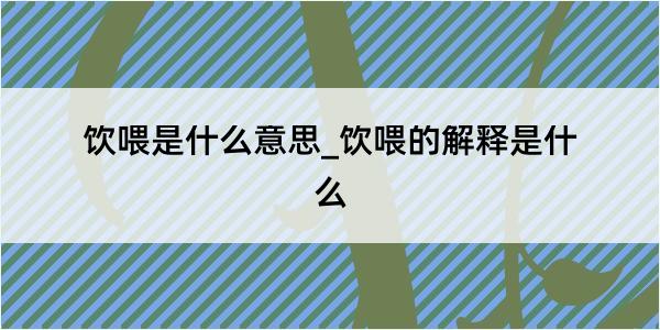 饮喂是什么意思_饮喂的解释是什么