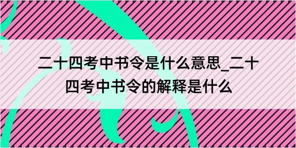 二十四考中书令是什么意思_二十四考中书令的解释是什么