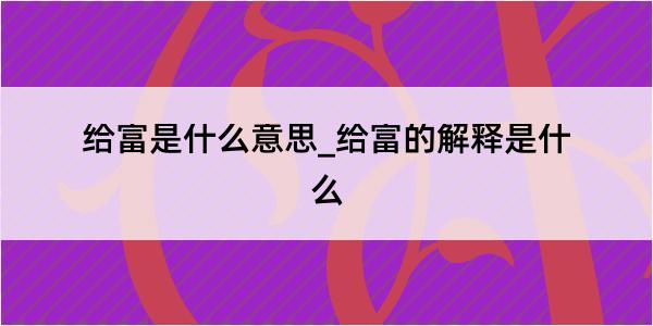 给富是什么意思_给富的解释是什么