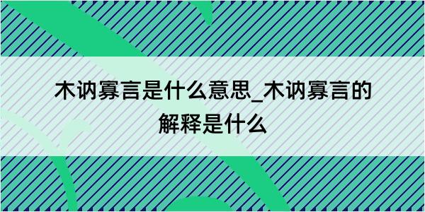 木讷寡言是什么意思_木讷寡言的解释是什么