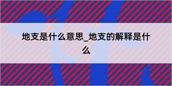 地支是什么意思_地支的解释是什么