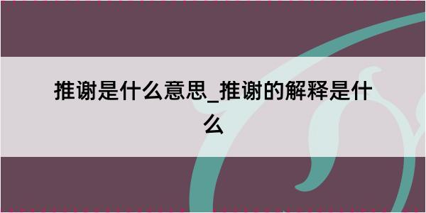 推谢是什么意思_推谢的解释是什么