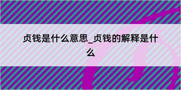 贞钱是什么意思_贞钱的解释是什么