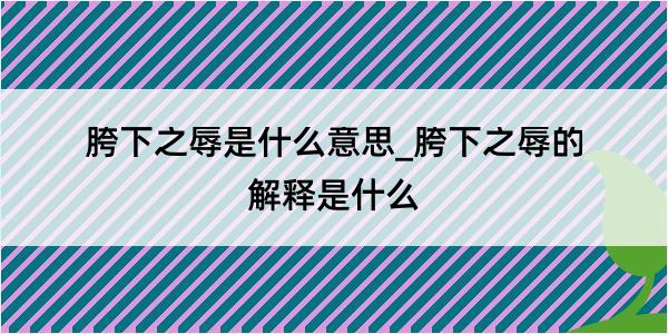 胯下之辱是什么意思_胯下之辱的解释是什么