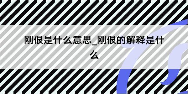 刚佷是什么意思_刚佷的解释是什么