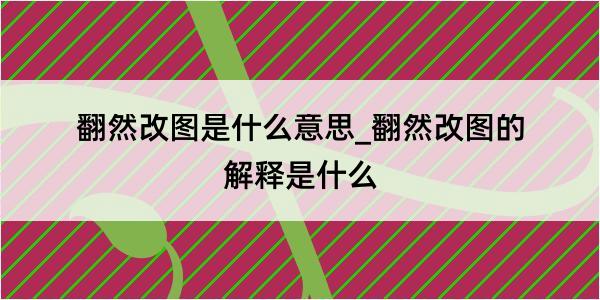 翻然改图是什么意思_翻然改图的解释是什么