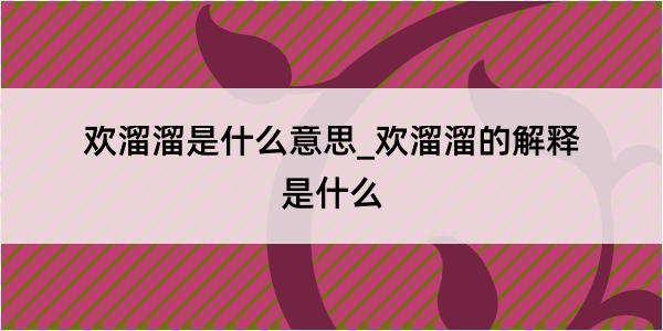 欢溜溜是什么意思_欢溜溜的解释是什么