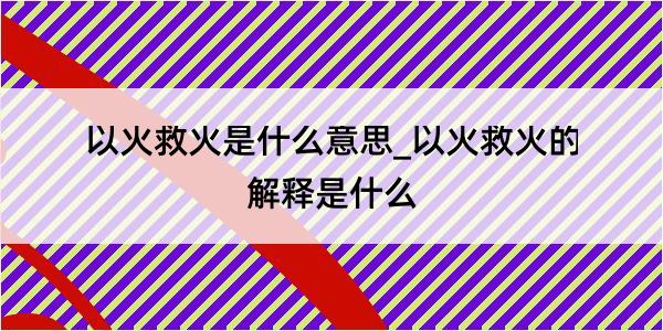 以火救火是什么意思_以火救火的解释是什么