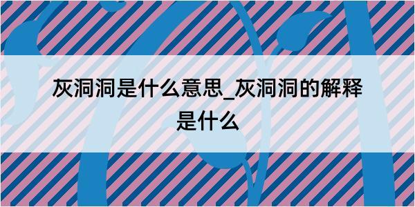 灰洞洞是什么意思_灰洞洞的解释是什么