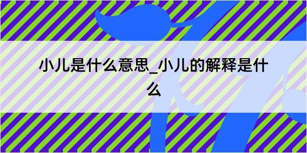 小儿是什么意思_小儿的解释是什么