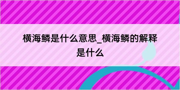 横海鳞是什么意思_横海鳞的解释是什么