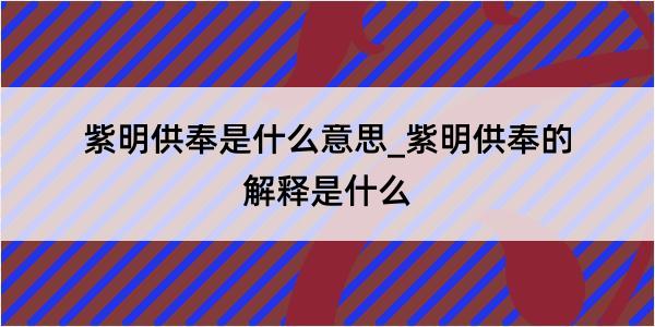 紫明供奉是什么意思_紫明供奉的解释是什么