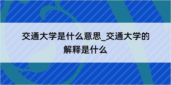 交通大学是什么意思_交通大学的解释是什么