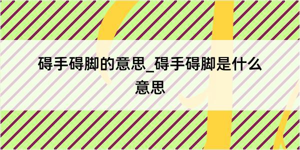 碍手碍脚的意思_碍手碍脚是什么意思