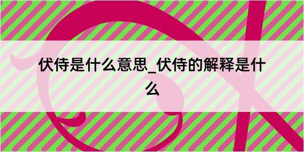 伏侍是什么意思_伏侍的解释是什么