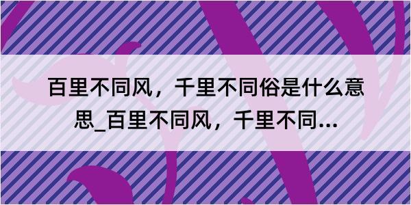 百里不同风，千里不同俗是什么意思_百里不同风，千里不同俗的解释是什么