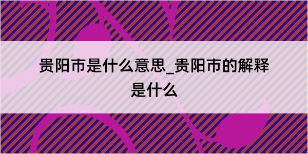 贵阳市是什么意思_贵阳市的解释是什么