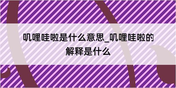 叽哩哇啦是什么意思_叽哩哇啦的解释是什么