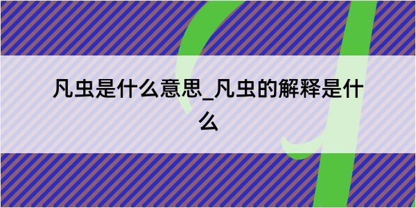 凡虫是什么意思_凡虫的解释是什么