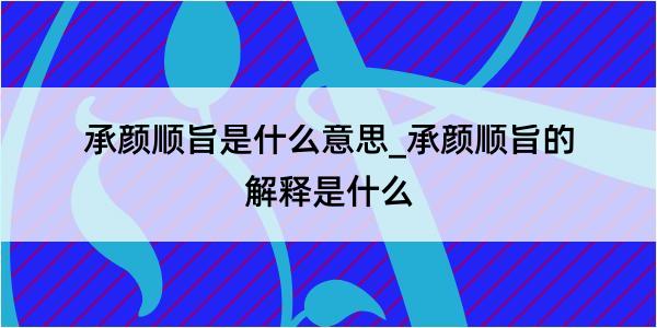 承颜顺旨是什么意思_承颜顺旨的解释是什么