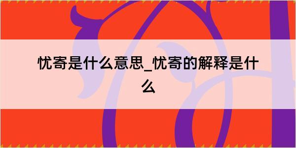 忧寄是什么意思_忧寄的解释是什么