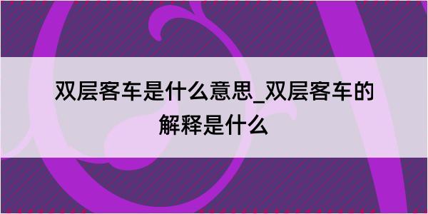 双层客车是什么意思_双层客车的解释是什么