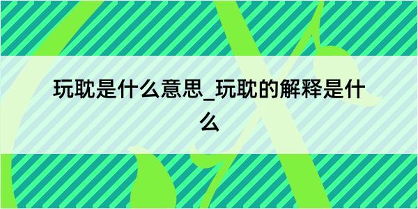 玩耽是什么意思_玩耽的解释是什么