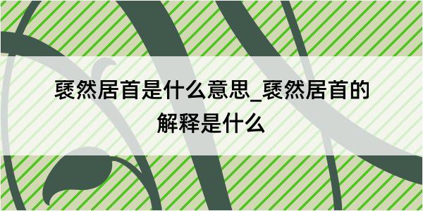 褎然居首是什么意思_褎然居首的解释是什么