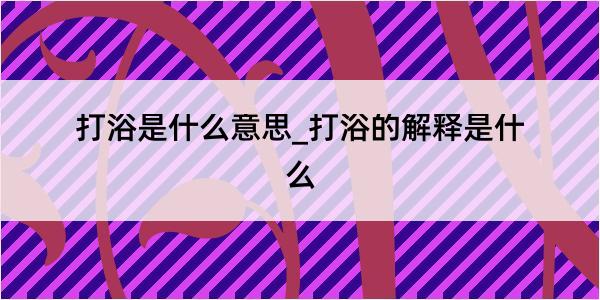 打浴是什么意思_打浴的解释是什么