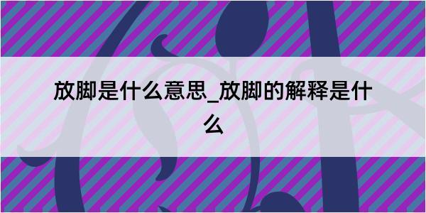 放脚是什么意思_放脚的解释是什么