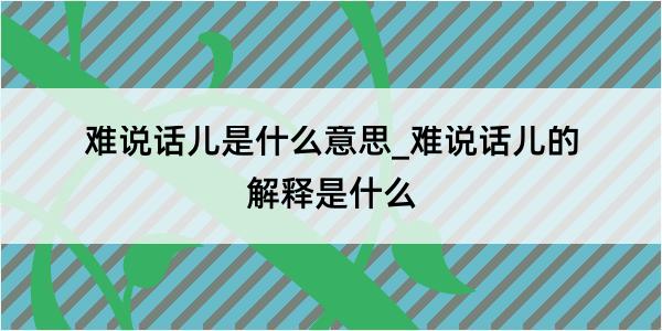 难说话儿是什么意思_难说话儿的解释是什么