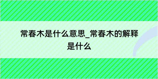 常春木是什么意思_常春木的解释是什么