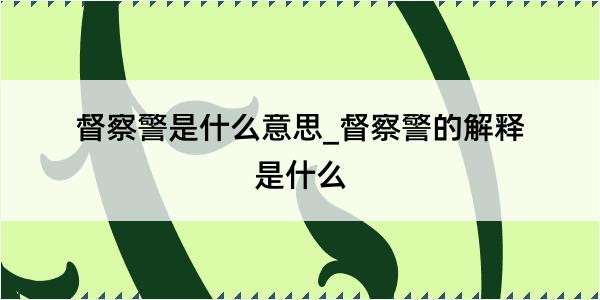 督察警是什么意思_督察警的解释是什么