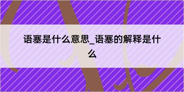 语塞是什么意思_语塞的解释是什么