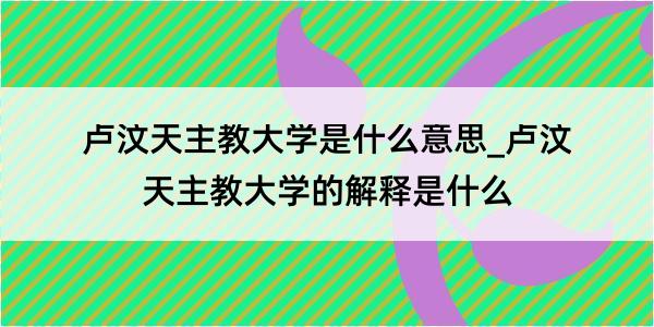 卢汶天主教大学是什么意思_卢汶天主教大学的解释是什么