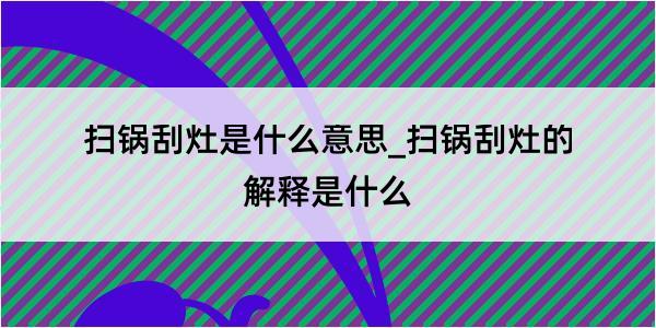 扫锅刮灶是什么意思_扫锅刮灶的解释是什么