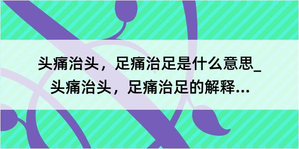 头痛治头，足痛治足是什么意思_头痛治头，足痛治足的解释是什么