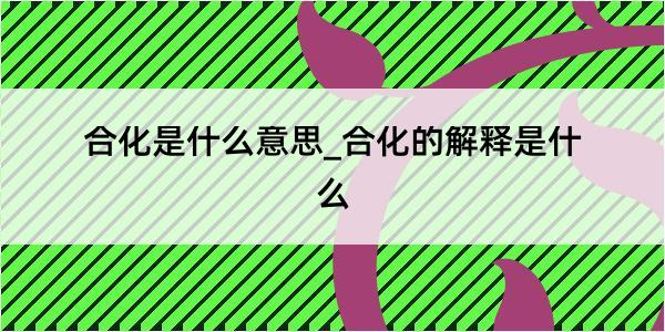 合化是什么意思_合化的解释是什么