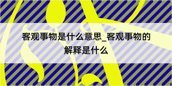 客观事物是什么意思_客观事物的解释是什么