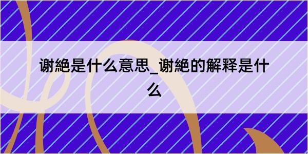 谢絶是什么意思_谢絶的解释是什么