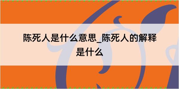 陈死人是什么意思_陈死人的解释是什么