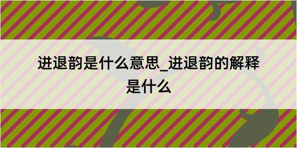 进退韵是什么意思_进退韵的解释是什么