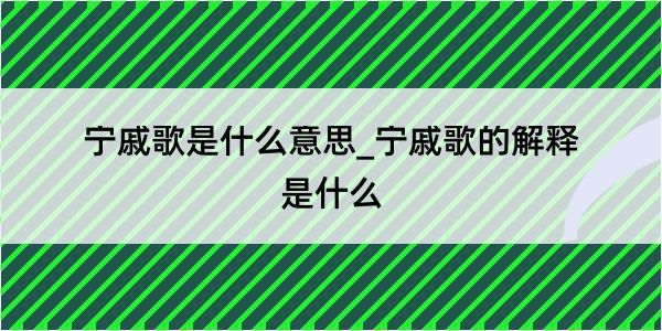 宁戚歌是什么意思_宁戚歌的解释是什么