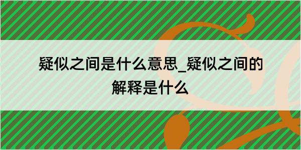 疑似之间是什么意思_疑似之间的解释是什么