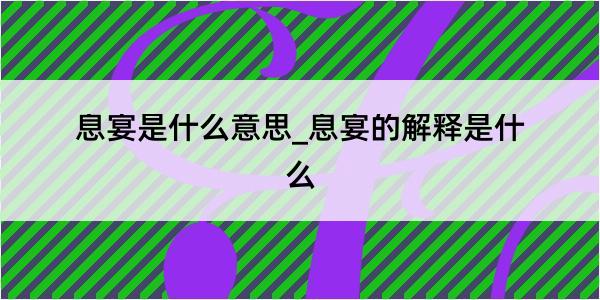 息宴是什么意思_息宴的解释是什么