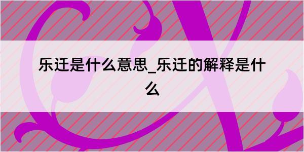 乐迁是什么意思_乐迁的解释是什么