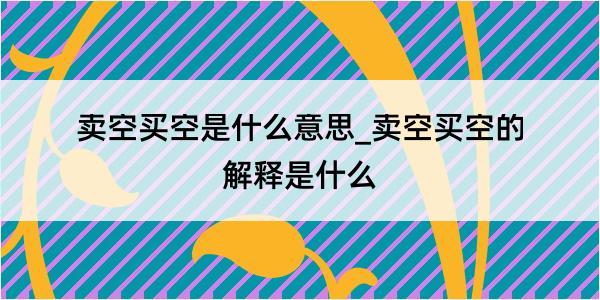 卖空买空是什么意思_卖空买空的解释是什么