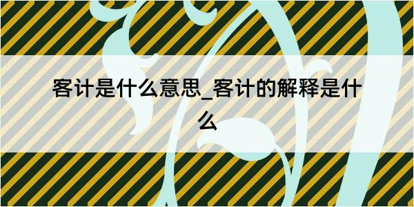 客计是什么意思_客计的解释是什么