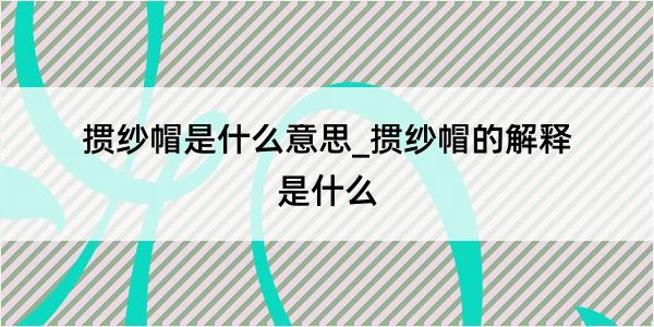 掼纱帽是什么意思_掼纱帽的解释是什么